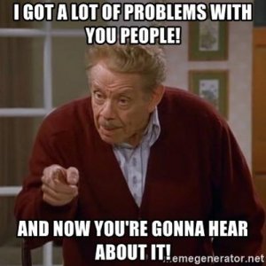 i-got-a-lot-of-problems-with-you-people-and-now-youre-gonna-hear-about-it.jpg